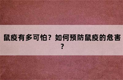 鼠疫有多可怕？如何预防鼠疫的危害？
