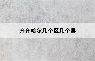 齐齐哈尔几个区几个县