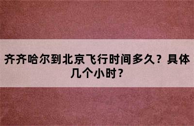 齐齐哈尔到北京飞行时间多久？具体几个小时？