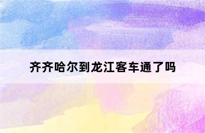 齐齐哈尔到龙江客车通了吗