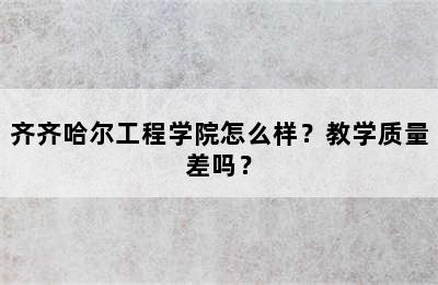 齐齐哈尔工程学院怎么样？教学质量差吗？