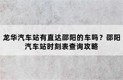 龙华汽车站有直达邵阳的车吗？邵阳汽车站时刻表查询攻略