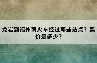 龙岩到福州南火车经过哪些站点？票价是多少？
